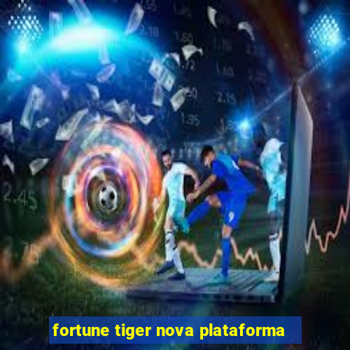 fortune tiger nova plataforma